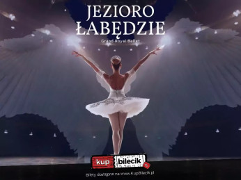 Stalowa Wola Wydarzenie Spektakl Grand Royal Ballet - Jezioro Łabędzie - Balet Klasyczny